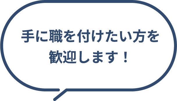 手に職を付けたい方を歓迎します!